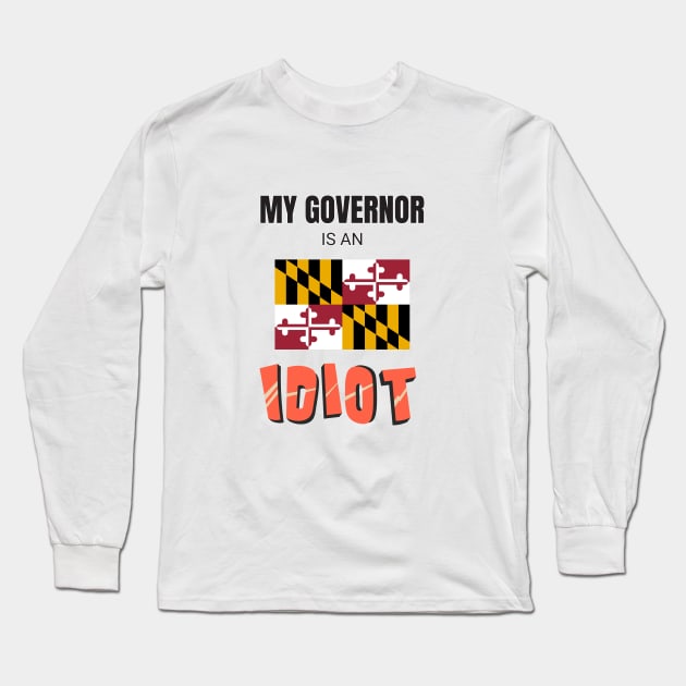 My governor is an idiot - Maryland Long Sleeve T-Shirt by Vanilla Susu